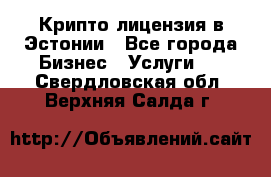 Крипто лицензия в Эстонии - Все города Бизнес » Услуги   . Свердловская обл.,Верхняя Салда г.